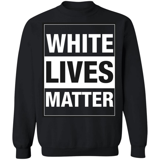 White Lives Matter T Shirt White Lives Matter T Shirt