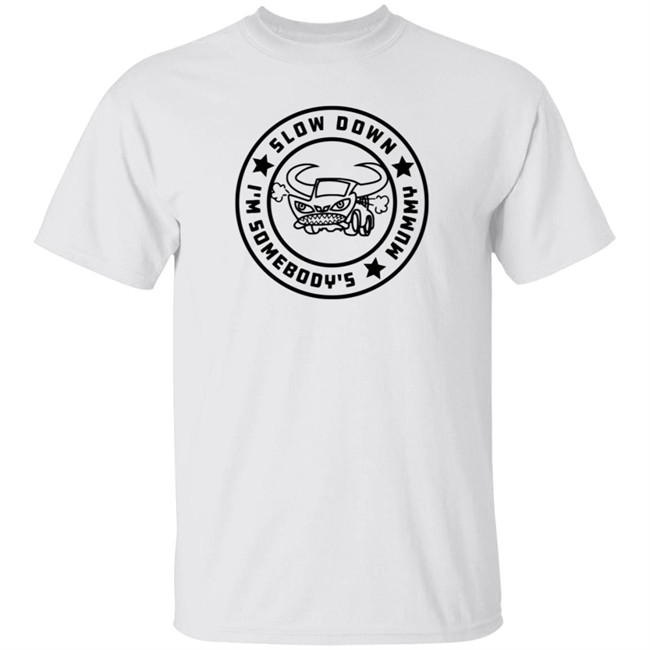 I'm Somebody's Slow Down Mummy Shirt I'm Somebody's Slow Down Mummy Shirt