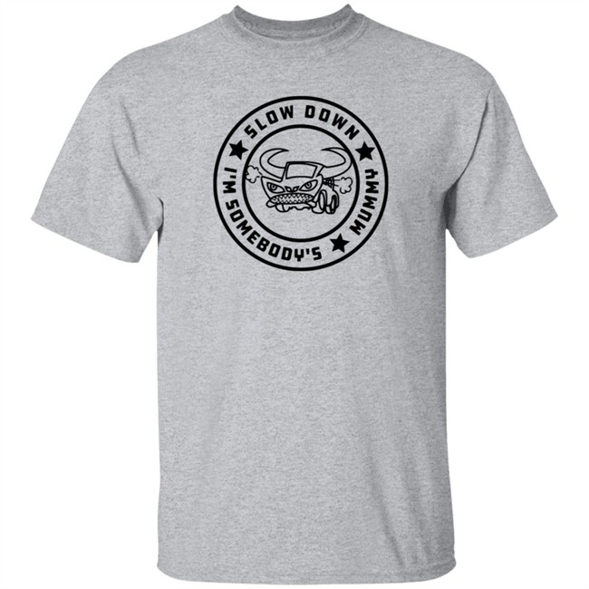 I'm Somebody's Slow Down Mummy Shirt I'm Somebody's Slow Down Mummy Shirt