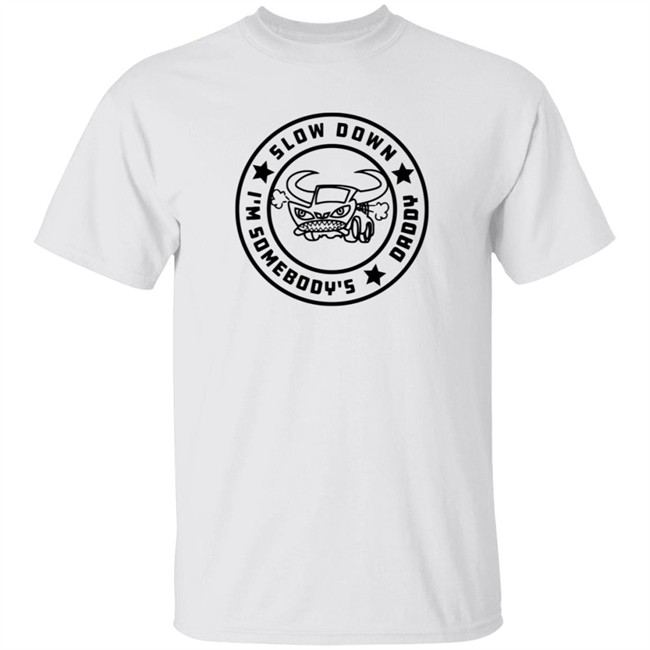 I'm Somebody's Slow Down Daddy Shirt