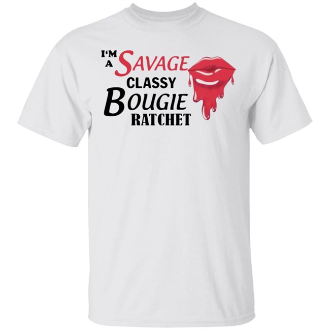 I'm A Savage Classy Bougie Ratchet White Shirt