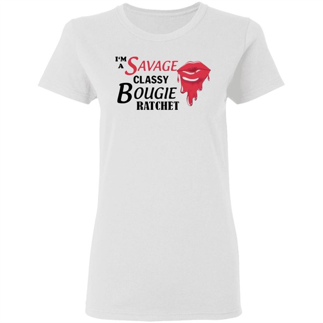 I'm A Savage Classy Bougie Ratchet White Shirt I'm A Savage Classy Bougie Ratchet White Shirt