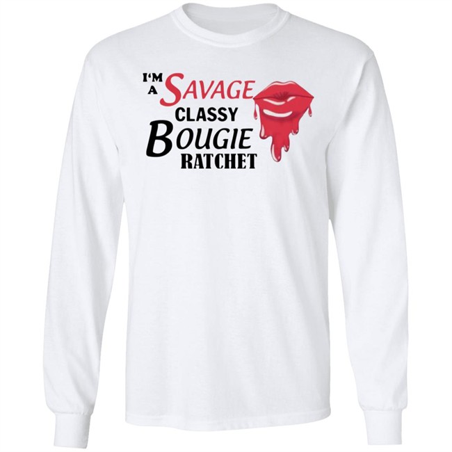 I'm A Savage Classy Bougie Ratchet White Shirt I'm A Savage Classy Bougie Ratchet White Shirt