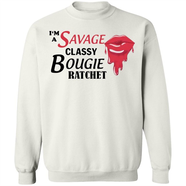 I'm A Savage Classy Bougie Ratchet White Shirt I'm A Savage Classy Bougie Ratchet White Shirt