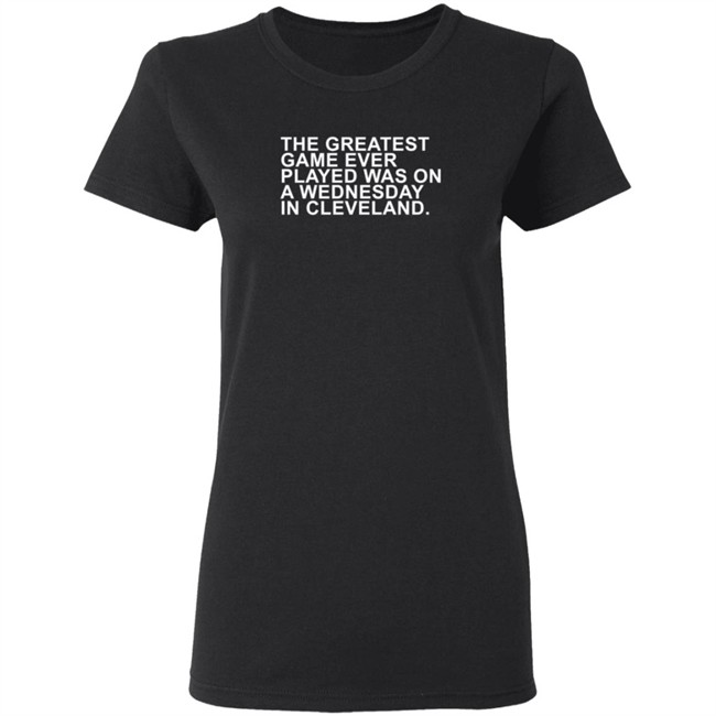 The Greatest Game Ever Played Obvious Shirt Obvious Shirts The Greatest Game Ever Played WAS ON A WEDNESDAY IN CLEVELAND. Shirt The Greatest Game Ever Played Obvious Shirt Obvious Shirts The Greatest Game Ever Played WAS ON A WEDNESDAY IN CLEVELAND. Shirt