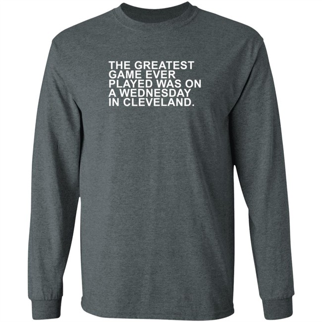The Greatest Game Ever Played Obvious Shirt Obvious Shirts The Greatest Game Ever Played WAS ON A WEDNESDAY IN CLEVELAND. Shirt The Greatest Game Ever Played Obvious Shirt Obvious Shirts The Greatest Game Ever Played WAS ON A WEDNESDAY IN CLEVELAND. Shirt