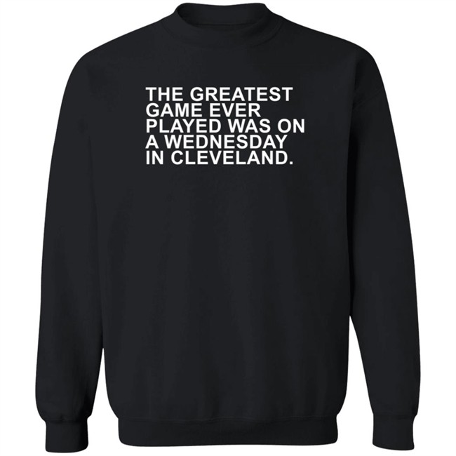 The Greatest Game Ever Played Obvious Shirt Obvious Shirts The Greatest Game Ever Played WAS ON A WEDNESDAY IN CLEVELAND. Shirt The Greatest Game Ever Played Obvious Shirt Obvious Shirts The Greatest Game Ever Played WAS ON A WEDNESDAY IN CLEVELAND. Shirt