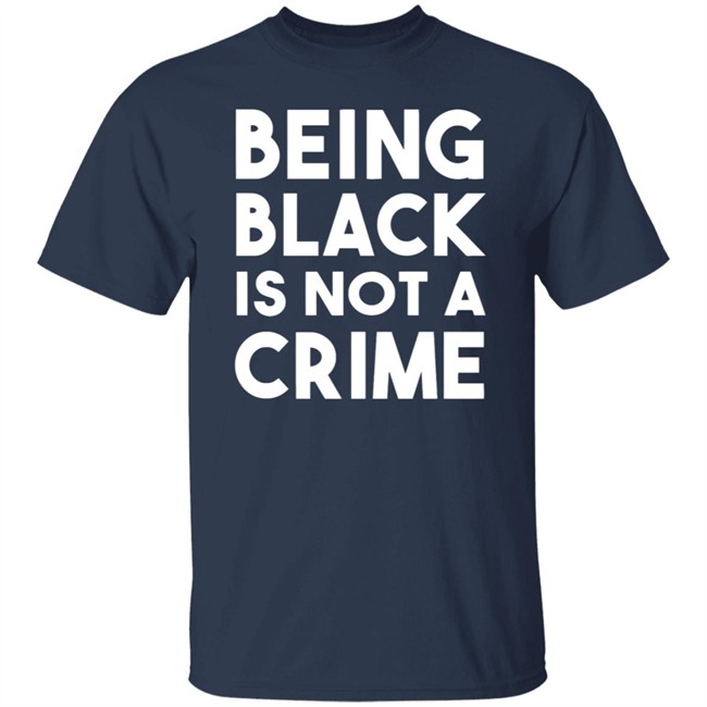 Being Black Is Not A Crime Shirt Being Black Is Not A Crime T Shirts Being Black Is Not A Crime Shirt Being Black Is Not A Crime T Shirts