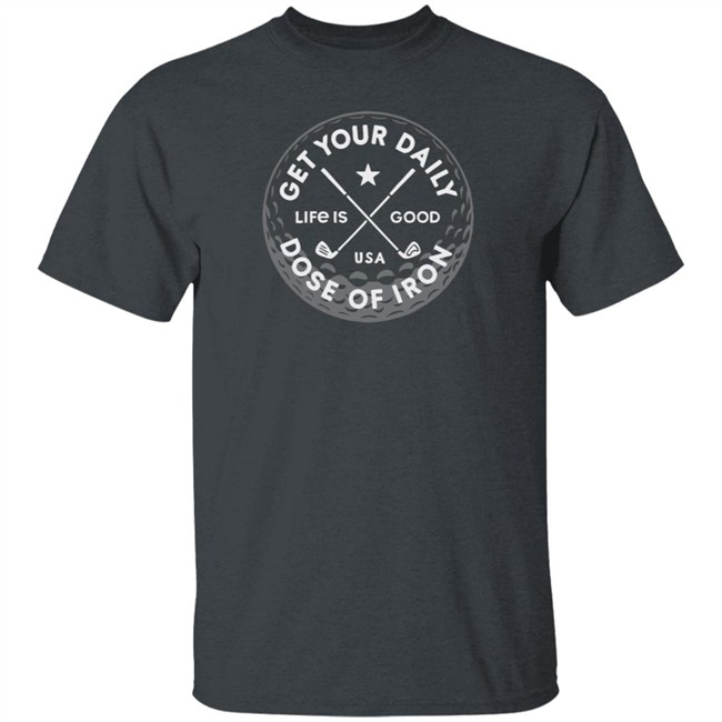 Daily Dose of Iron Life Is Good Shirt Life Is Good T Shirts Daily Dose of Iron Shirt Daily Dose of Iron Life Is Good Shirt Life Is Good T Shirts Daily Dose of Iron Shirt