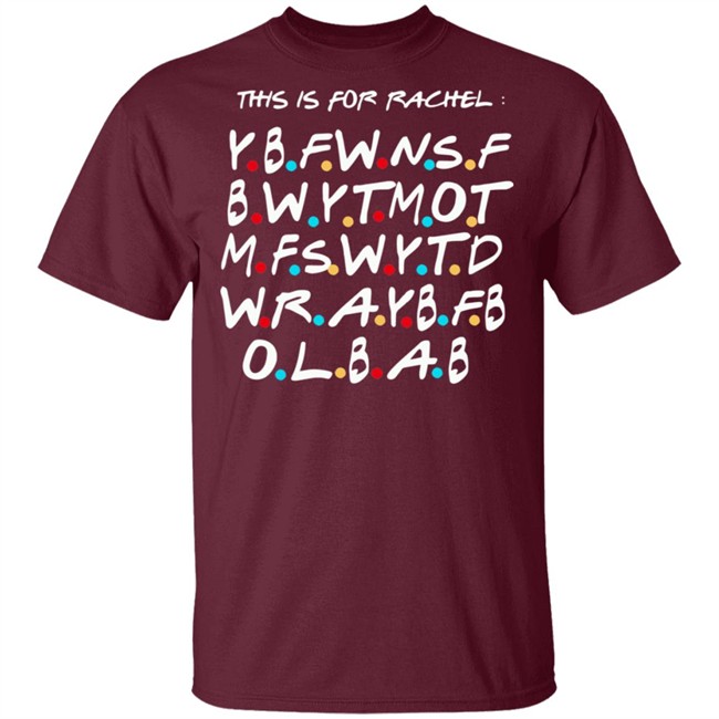 This Is For Rachel Shirt YBFWNSF BWYTMOT MFSWYTD WRAYBFB OLBAB This Is For Rachel Shirt YBFWNSF BWYTMOT MFSWYTD WRAYBFB OLBAB
