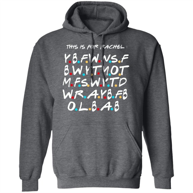 This Is For Rachel Shirt YBFWNSF BWYTMOT MFSWYTD WRAYBFB OLBAB This Is For Rachel Shirt YBFWNSF BWYTMOT MFSWYTD WRAYBFB OLBAB
