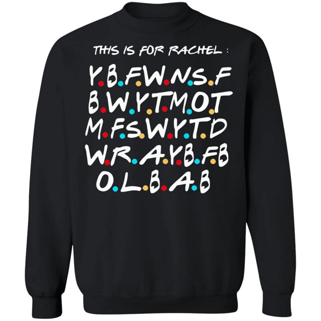 This Is For Rachel Shirt YBFWNSF BWYTMOT MFSWYTD WRAYBFB OLBAB This Is For Rachel Shirt YBFWNSF BWYTMOT MFSWYTD WRAYBFB OLBAB
