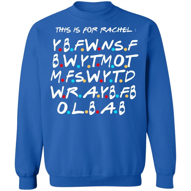 This Is For Rachel Shirt YBFWNSF BWYTMOT MFSWYTD WRAYBFB OLBAB This Is For Rachel Shirt YBFWNSF BWYTMOT MFSWYTD WRAYBFB OLBAB