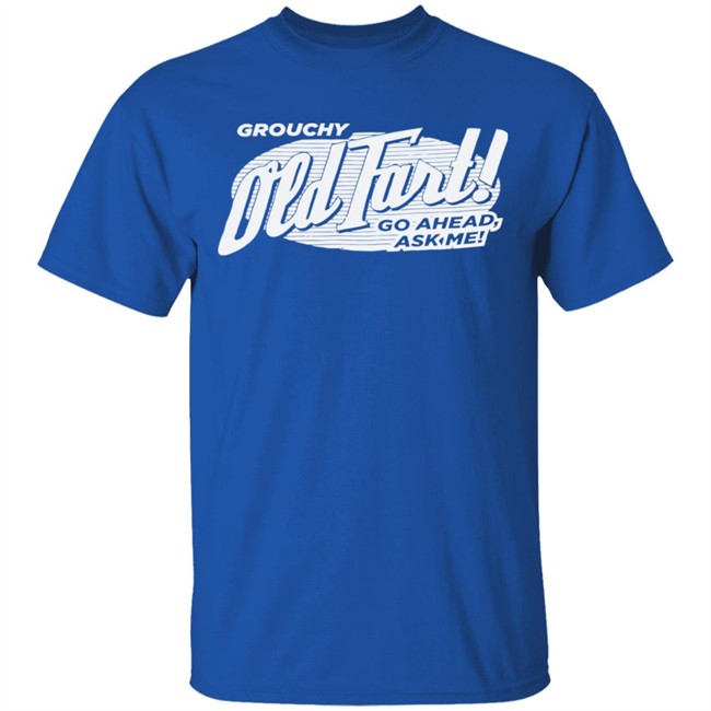 Grouchy Old Fart Shirt The Weirdest T-Shirts No one knows what it means, but it's provocative it gets the people going Grouchy Old Fart Shirt The Weirdest T-Shirts No one knows what it means, but it's provocative it gets the people going