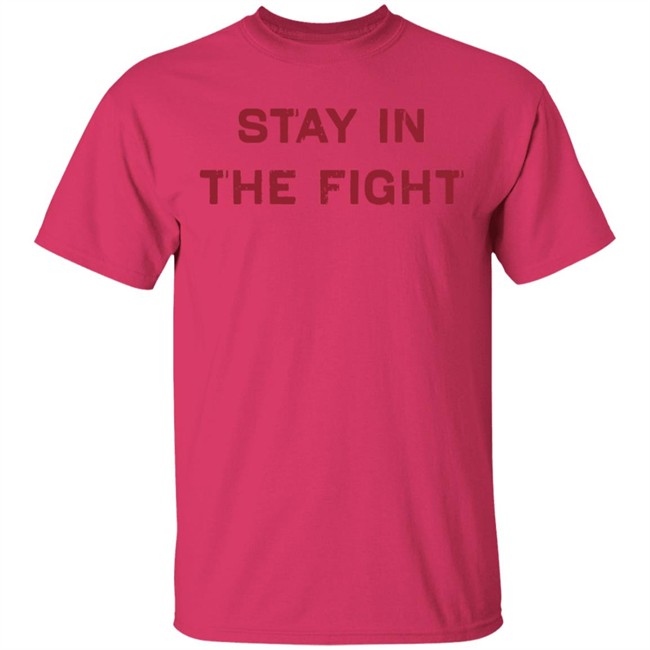Stay In The Fight BreakingT White Shirt Stay In The Fight BreakingT White Shirt