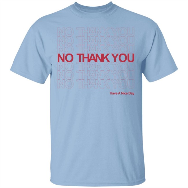 No Thank You Shirt No Thank You No Thank You Have A Nice Day White Shirt No Thank You Shirt No Thank You No Thank You Have A Nice Day White Shirt