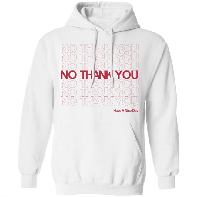 No Thank You Shirt No Thank You No Thank You Have A Nice Day White Shirt No Thank You Shirt No Thank You No Thank You Have A Nice Day White Shirt
