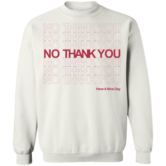 No Thank You Shirt No Thank You No Thank You Have A Nice Day White Shirt No Thank You Shirt No Thank You No Thank You Have A Nice Day White Shirt