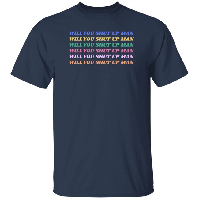 Will You Shut Up Man T Shirt Will You Shut Up Man T Shirt