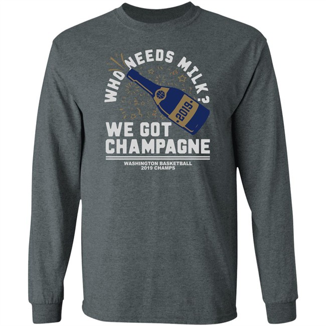 Who Needs Milk WE GOT CHAMPAGNE Washington basketball 2019 Champs Shirt Who Needs Milk WE GOT CHAMPAGNE Washington basketball 2019 Champs Shirt