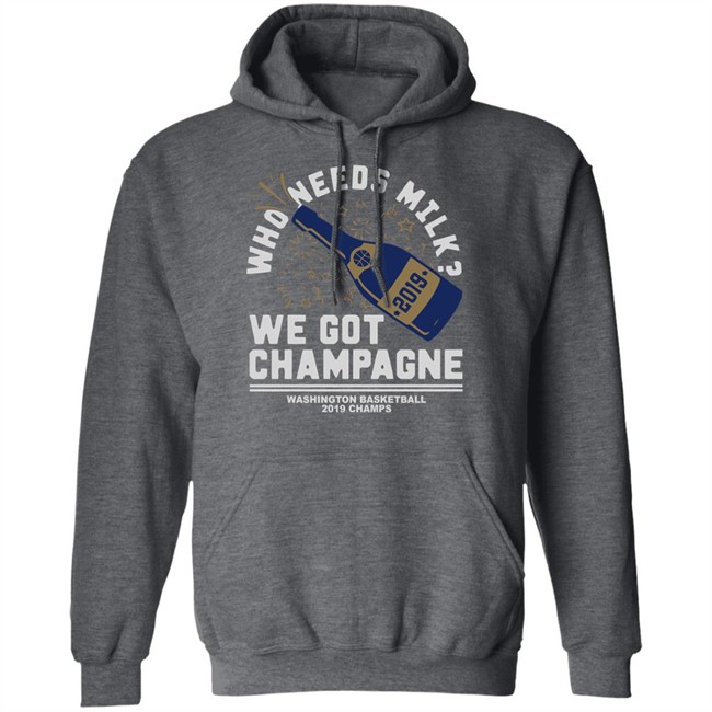 Who Needs Milk WE GOT CHAMPAGNE Washington basketball 2019 Champs Shirt Who Needs Milk WE GOT CHAMPAGNE Washington basketball 2019 Champs Shirt