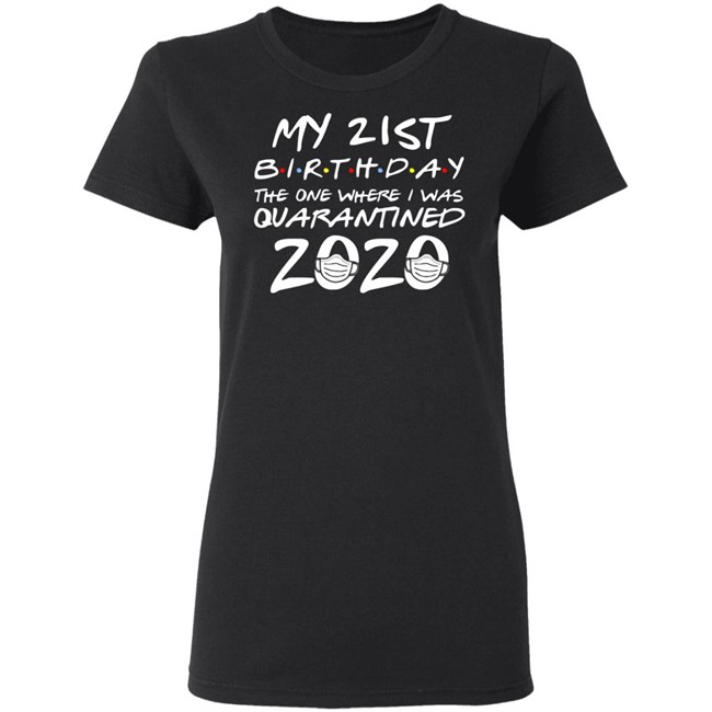 21st Birthday, Quarantine Shirt, The One Where I Was Quarantined 2020 Gift T-Shirts This graphic tee 21st Birthday In Quarantine Shirt 21st Birthday, Quarantine Shirt, The One Where I Was Quarantined 2020 Gift T-Shirts This graphic tee 21st Birthday In Quarantine Shirt