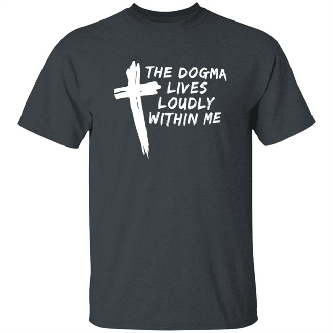 Steve Ray The Dogma Lives Loudly Within You Shirt Steve Ray The Dogma Lives Loudly Within You Shirt