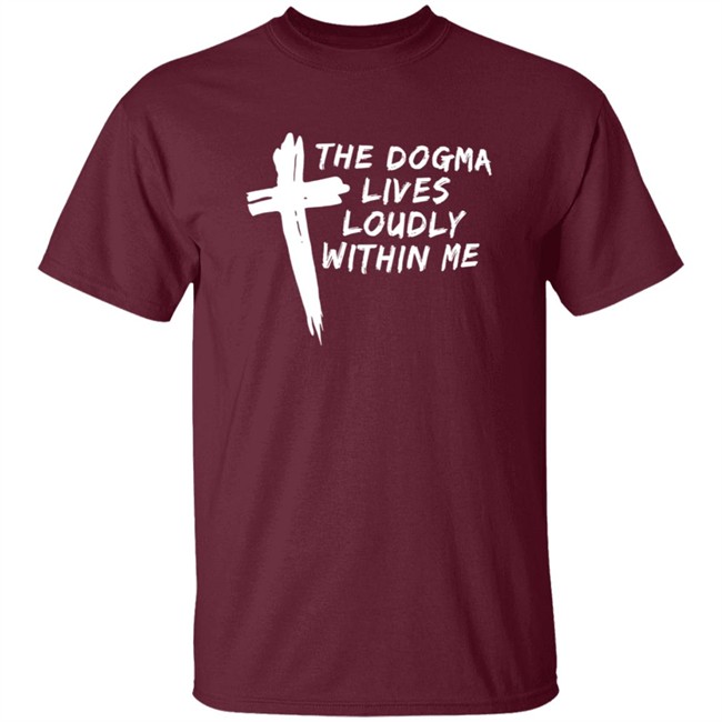 Steve Ray The Dogma Lives Loudly Within You Shirt Steve Ray The Dogma Lives Loudly Within You Shirt