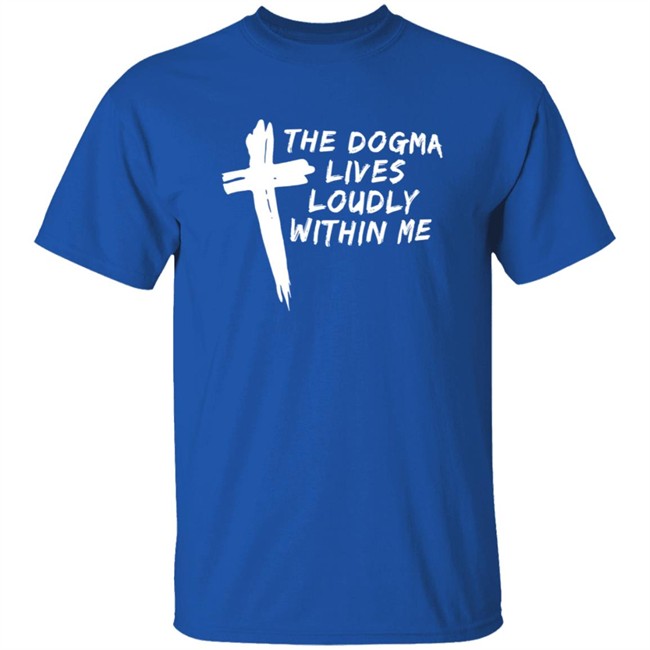 Steve Ray The Dogma Lives Loudly Within You Shirt Steve Ray The Dogma Lives Loudly Within You Shirt