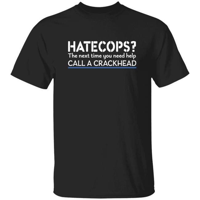Hate Cops Next Time You Need Help Shirt