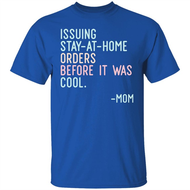 Issuing Stay At Home Orders Before It Was Cool Mom Cincy Shirts Issuing Stay At Home Orders Before It Was Cool Mom Cincy Shirts