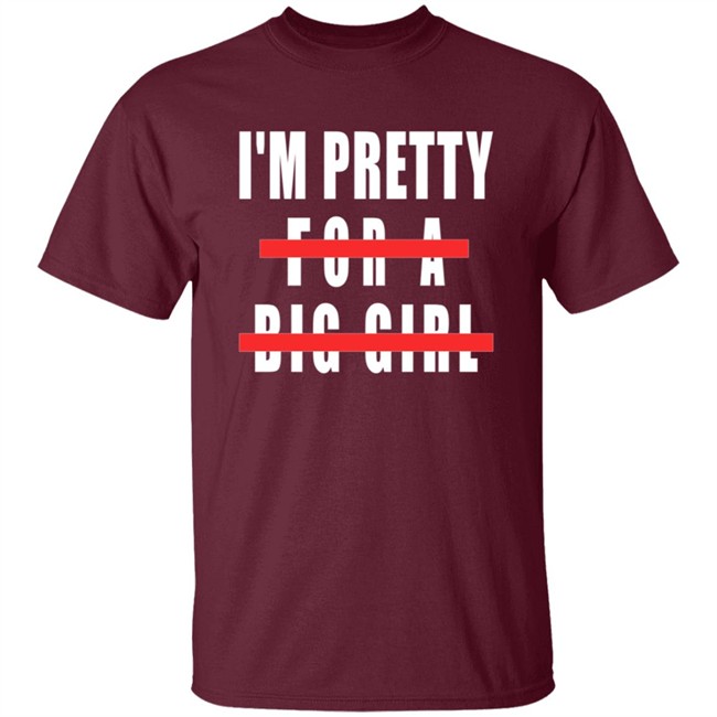 I'm Pretty For A Big Girl Shirt I'm Pretty For A Big Girl Shirt