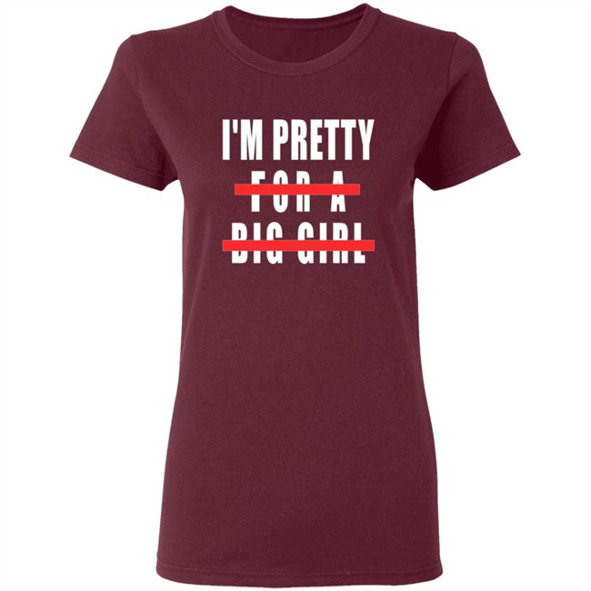 I'm Pretty For A Big Girl Shirt I'm Pretty For A Big Girl Shirt