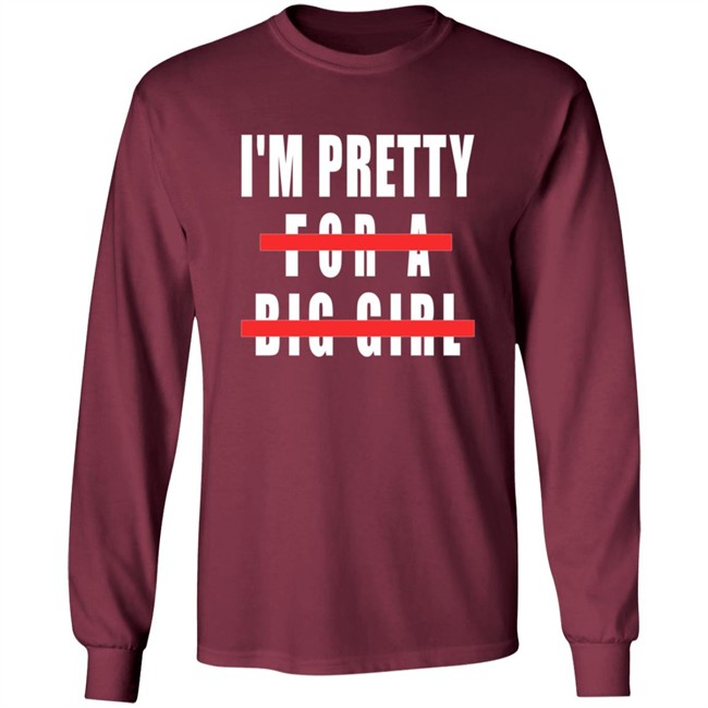 I'm Pretty For A Big Girl Shirt I'm Pretty For A Big Girl Shirt