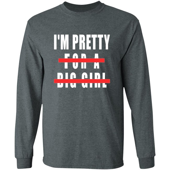 I'm Pretty For A Big Girl Shirt I'm Pretty For A Big Girl Shirt