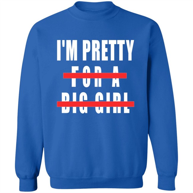 I'm Pretty For A Big Girl Shirt I'm Pretty For A Big Girl Shirt