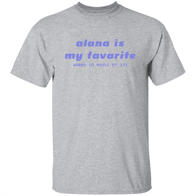 Haim Alana is my favorite shirt Haim Merch Haim T Shirts Alana is my favorite t shirt Haim Alana is my favorite shirt Haim Merch Haim T Shirts Alana is my favorite t shirt