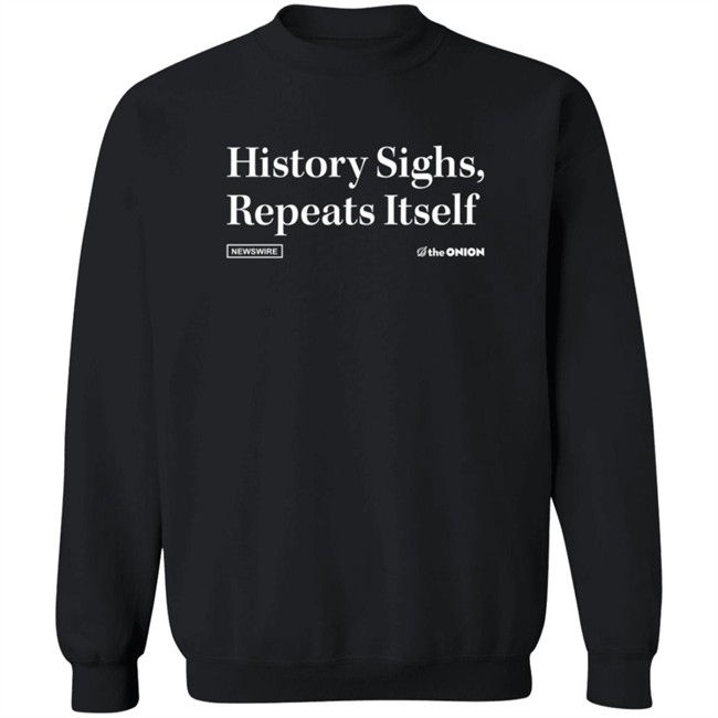 History Sighs, Repeats Itself Onion Headline T-Shirt History Sighs, Repeats Itself Onion Headline T-Shirt
