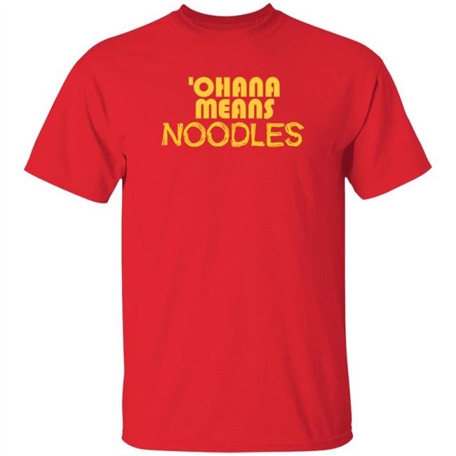 Ohana Means Noodles T Shirt Ohana Means Noodles T Shirt