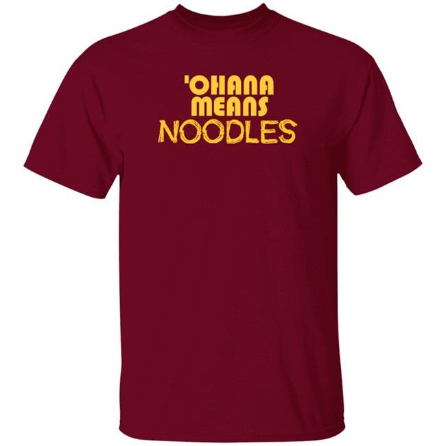 Ohana Means Noodles T Shirt Ohana Means Noodles T Shirt