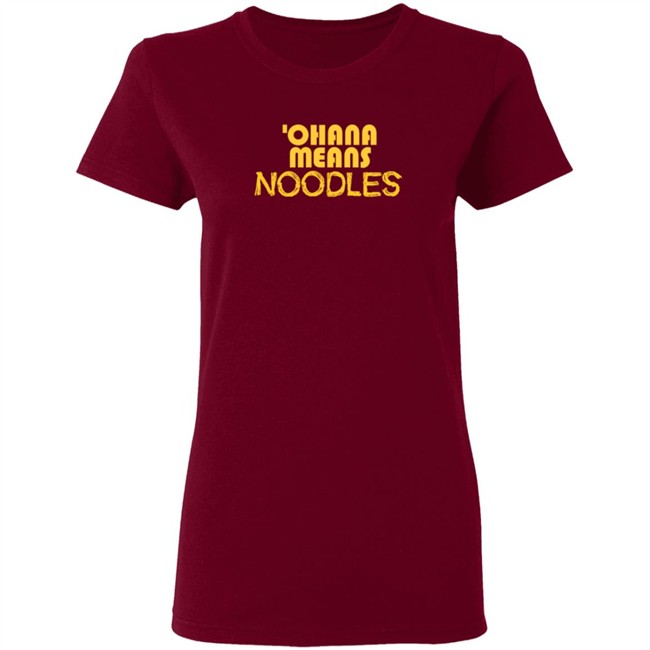 Ohana Means Noodles T Shirt Ohana Means Noodles T Shirt