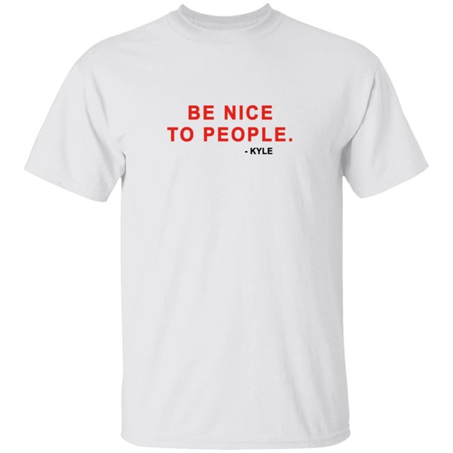 Kyle Be Nice To People Shirt Kyle Merch Kyle T Shirts Be Nice To People Shirt Be Nice To People T Shirt Kyle Be Nice To People Shirt Kyle Merch Kyle T Shirts Be Nice To People Shirt Be Nice To People T Shirt