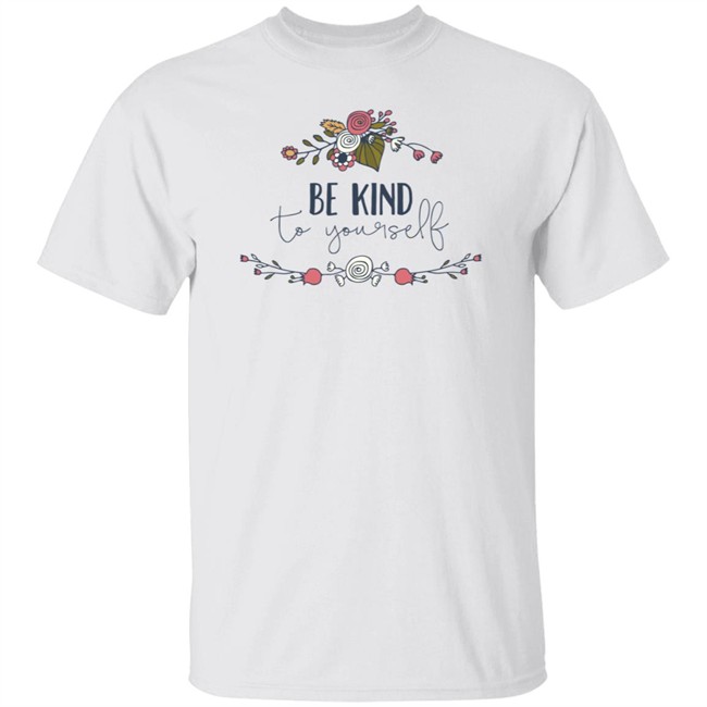 Be Kind Shirt Be Kind To You Self Flower T Shirt Be Kind Shirt Be Kind To You Self Flower T Shirt