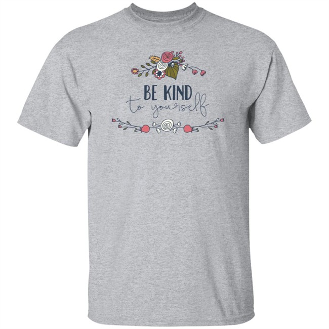 Be Kind Shirt Be Kind To You Self Flower T Shirt Be Kind Shirt Be Kind To You Self Flower T Shirt