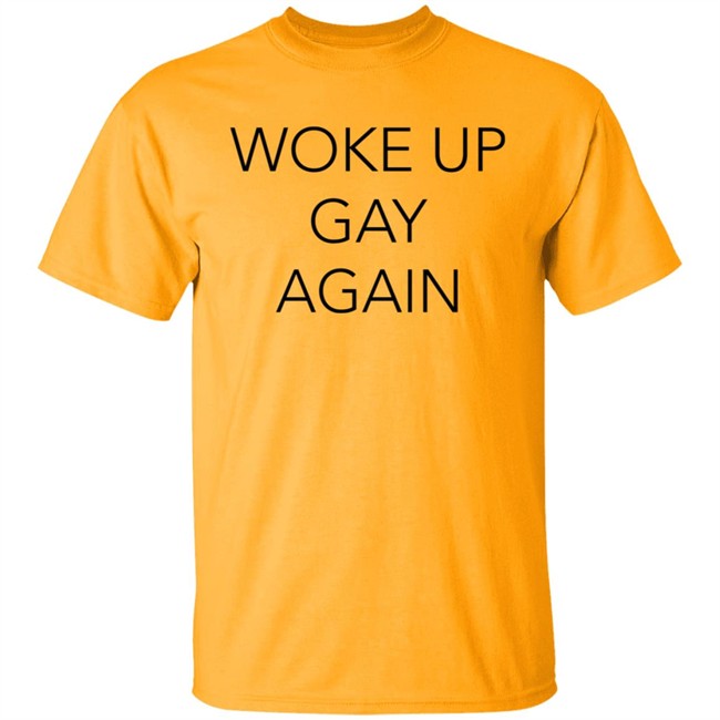 Woke Up Gay Again Shirt Woke Up Gay Again Shirt