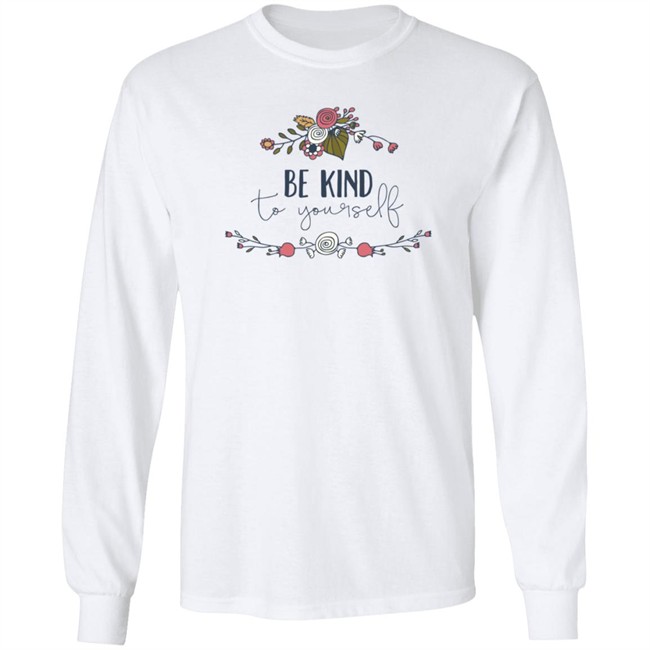 Be Kind Shirt Be Kind To You Self Flower T Shirt Be Kind Shirt Be Kind To You Self Flower T Shirt