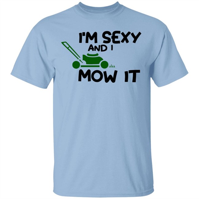 Im Sexy And I Mow It Shirt Mowing Dad Father funny Sexy and I know it pun Shirt Im Sexy And I Mow It Shirt Mowing Dad Father funny Sexy and I know it pun Shirt