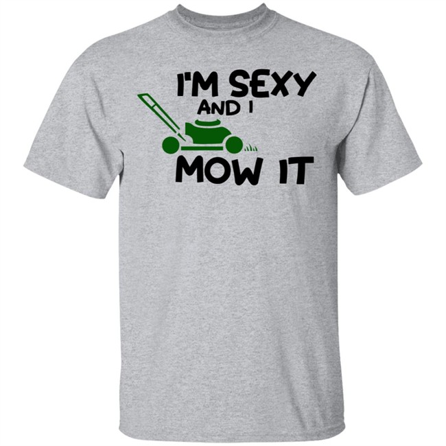 Im Sexy And I Mow It Shirt Mowing Dad Father funny Sexy and I know it pun Shirt Im Sexy And I Mow It Shirt Mowing Dad Father funny Sexy and I know it pun Shirt