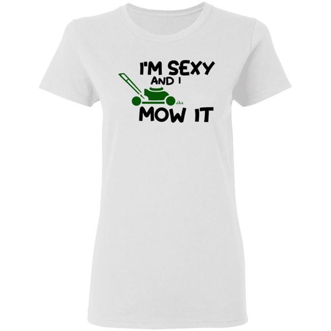 Im Sexy And I Mow It Shirt Mowing Dad Father funny Sexy and I know it pun Shirt Im Sexy And I Mow It Shirt Mowing Dad Father funny Sexy and I know it pun Shirt