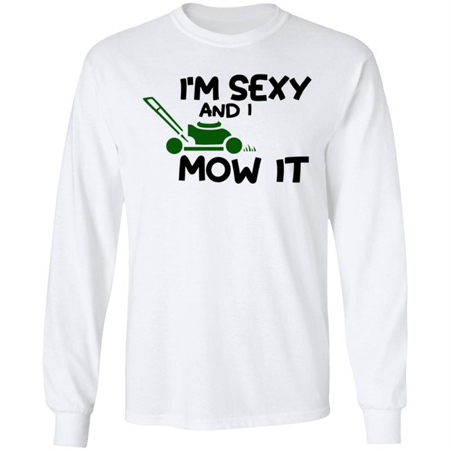 Im Sexy And I Mow It Shirt Mowing Dad Father funny Sexy and I know it pun Shirt Im Sexy And I Mow It Shirt Mowing Dad Father funny Sexy and I know it pun Shirt